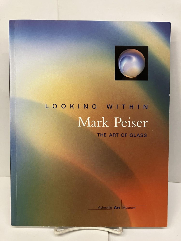 Item #96090 Looking Within: The Art of Glass. Mark Peiser.