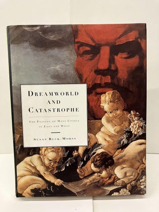 Item #96121 Dreamworld and Catastrophe: The Passing of Mass Utopia in East and West. Susan...
