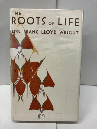 Item #96139 The Roots of Life: Mrs. Frank Lloyd Wright. Olgivanna Lloyd Wright