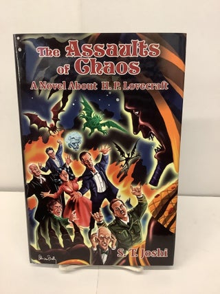Item #96148 The Assaults of Chaos, A Novel About H.P. Lovecraft. S. T. Joshi