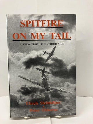 Item #96262 Spitfire on My Tail: A View from the Other Side. Ulrich Steinhilper, Peter Osborne