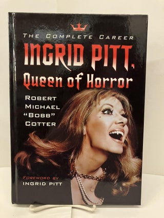 Item #96264 Ingrid Pitt, Queen of Horror: The Complete Career. Robert Michael Bobb Cotter