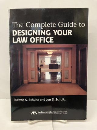 Item #96266 The Complete Guide to Designing Your Law Office. Suzette S. Schultz, Jon S. Schultz