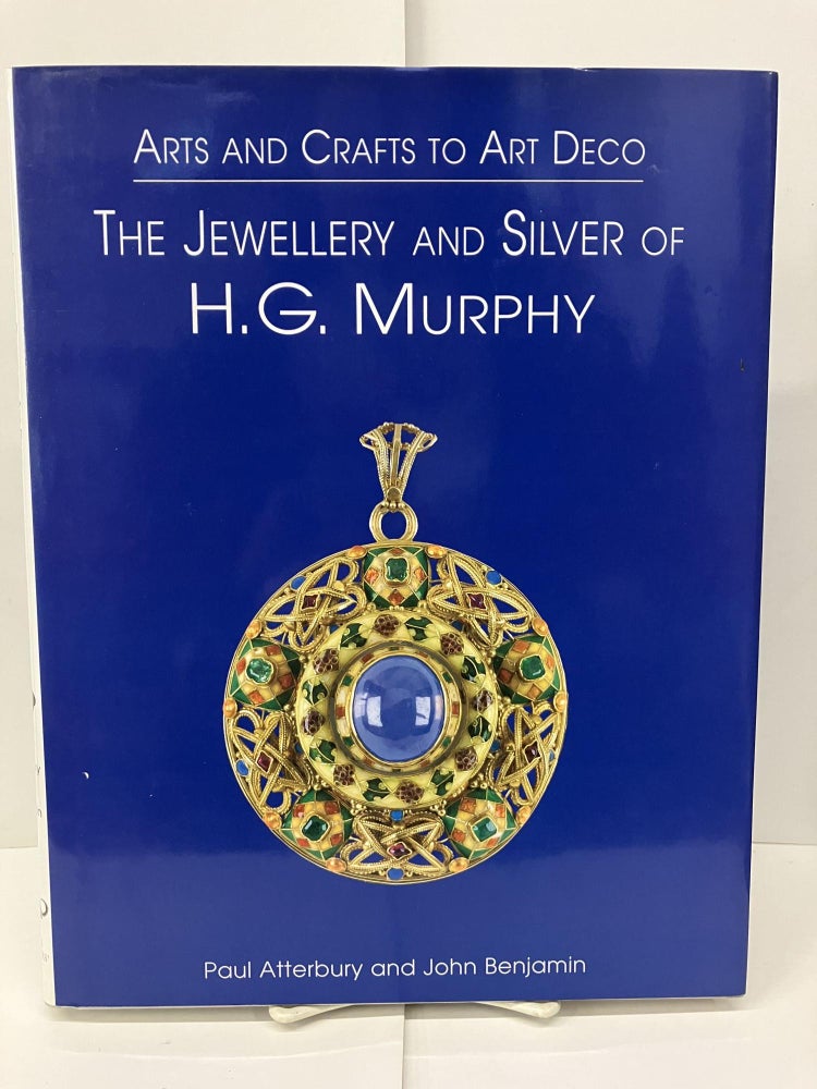 Item #96280 Arts and Crafts to Art Deco: The Jewellery (Jewelry) and Silver of H. G. Murphy. Paul Atterbury, John Benjamin.