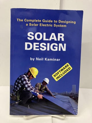 Item #96285 Solar Design: The Complete Guide to Designing a Solar Electric System. Neil Kaminar