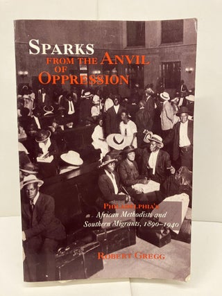 Item #96298 Sparks from the Anvil of Oppression: Philadelphia's African Methodists and Southern...
