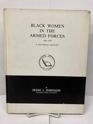 Item #96332 Black Women in the Armed Forces, 1942-1974: A Pictorial History. Jesse J. Johnson