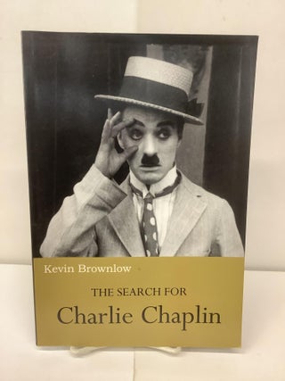 Item #96344 The Search for Charlie Chaplin. Kevin Brownlow