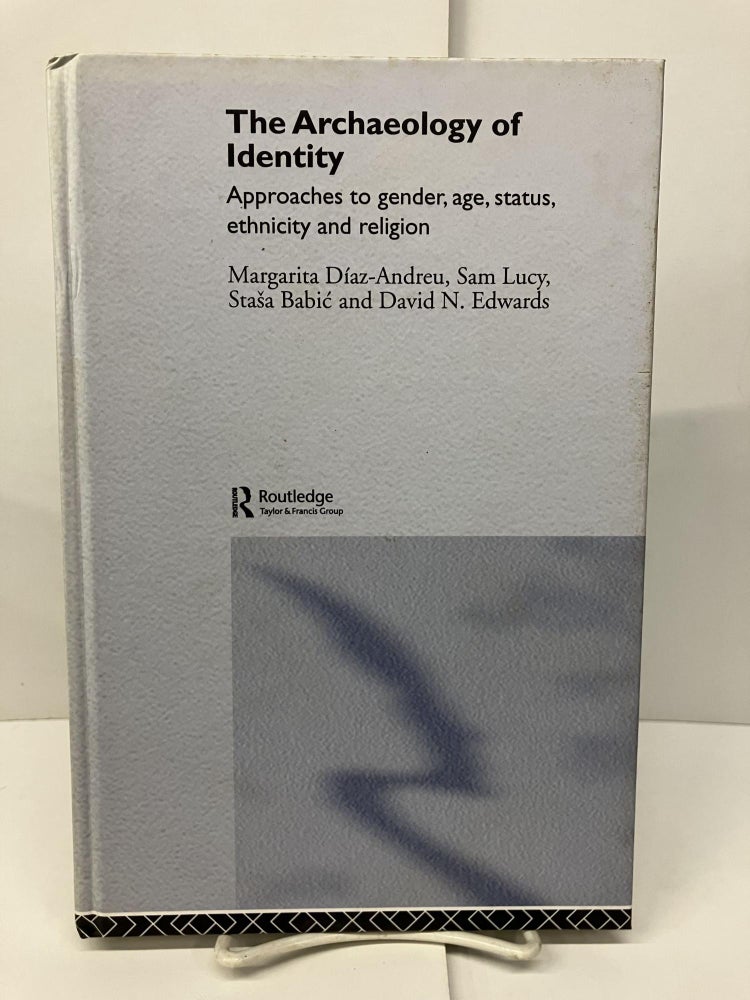 Item #96380 The Archaeology of Identity: Approaches to Gender, Age, Statues, Ethnicity and Religion. Margarita Diaz-Andreu.