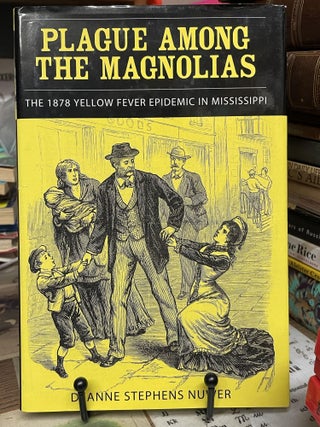 Item #96404 Plague Among the Magnolias: The 1878 Yellow Fever Epidemic in Mississippi. Deanne...