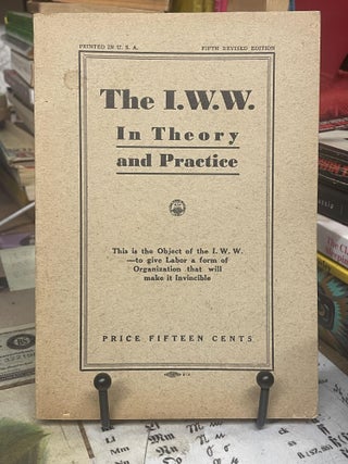 Item #96416 The I.W.W. In Theory and Practice