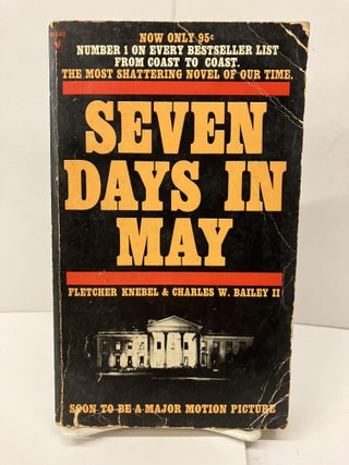 Item #96481 Seven Days in May. Fletcher Knebel, Charles W. Bailey