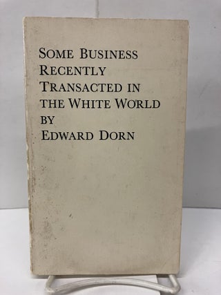 Item #96487 Some Business Recently Transacted in the White World. Edward Dorn