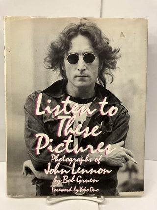 Item #96515 Listen to These Pictures: Photographs of John Lennon. Bob Gruen