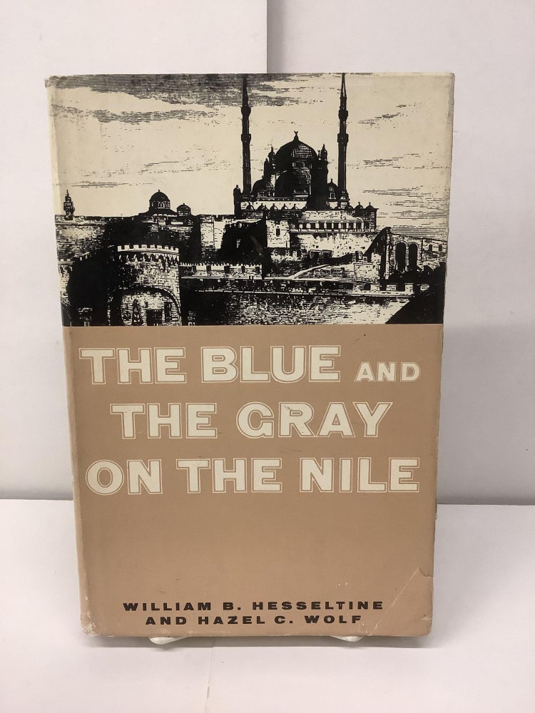 Item #96535 The Blue and the Gray on the Nile. William B. Hesseltine, Hazel C. Wolf.
