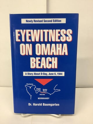Item #96575 Eyewitness On Omaha Beach; A Story About D-Day, June 6th 1944. Dr Harold Baumgarten