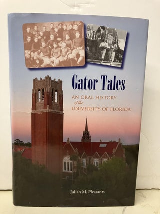 Item #96599 Gator Tales: An Oral History of the University of Florida. Julian M. Pleasants