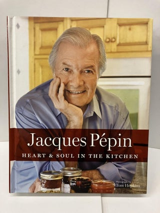 Item #96642 Jacques Pépin Heart & Soul in the Kitchen. Jacques Pépin