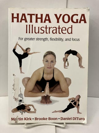 Item #96659 Hatha Yoga Illustrated. Martin Kirk, Brooke Boon, Daniel DiTuro