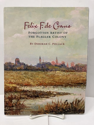 Item #96691 Felix de Crano: Forgotten Artist of the Flagler Colony. Deborah C. Pollack