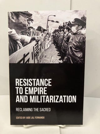 Item #96702 Resistance to Empire and Militarization: Reclaiming the Sacred. Lal Fernando, Jude