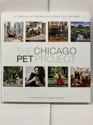 Item #96709 The Chicago Pet Project: A Collection of Portraits and Letters from the Heart. The...