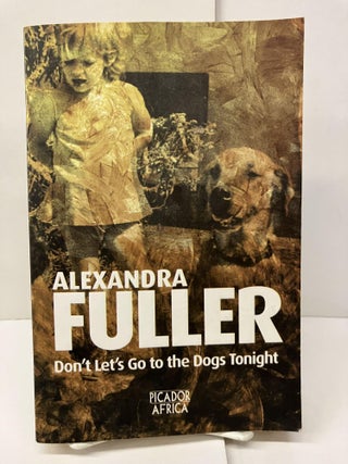 Item #96720 Don't Lets Go to the Dogs Tonight. Alexandra Fuller