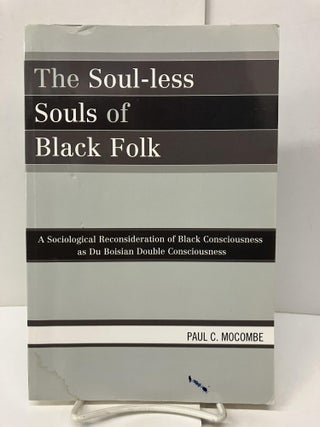 Item #96725 The Soul-less Souls of Black Folk: A Sociological Reconsideration of Black...