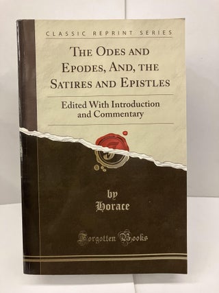 Item #96736 The Odes and Epodes, And, the Satires and Epistles: Edited With Introduction and...