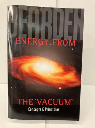 Item #96751 Energy From the Vacuum: Concepts and Principles. Thomas E. Bearden
