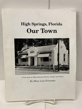 Item #96772 High Springs, Florida: Our Town. Mary Lois Forrester