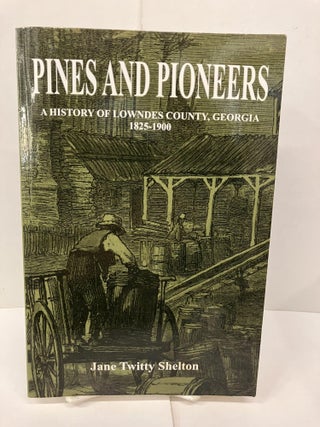 Item #96842 Pines and Pioneers: A History of Lowndes County, Georgia 1825-1900. Jane Twitty Shelton
