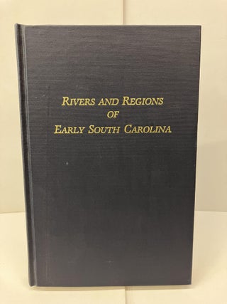 Item #96865 Rivers and Regions of Early South Carolina: Articles from the South Carolina...