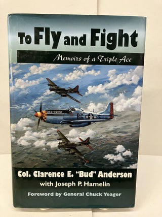 Item #97015 To Fly and Flight: Memoirs of a Triple Ace. Clarence E. "Bud" Anderson, General Chuck...