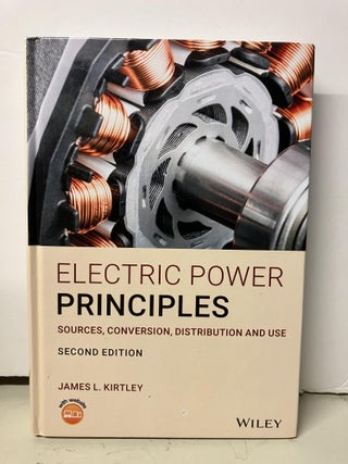 Item #97037 Electric Power Principles: Sources, Conversion, Distribution and Use. James L. Kirtley