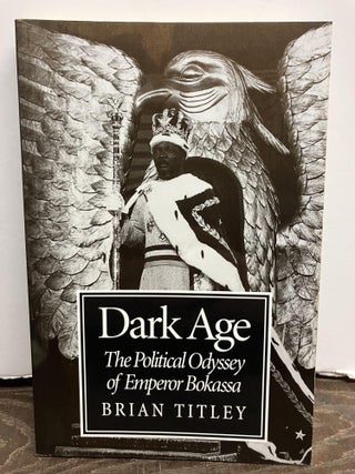 Item #97052 Dark Age: The Political Odyssey of Emperor Bokassa. Brian Titley