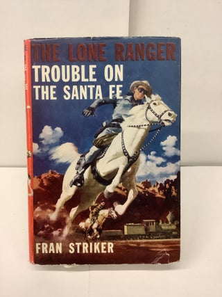 Item #97168 The Lone Ranger: Trouble on the Santa Fe, 110-150. Fran Striker