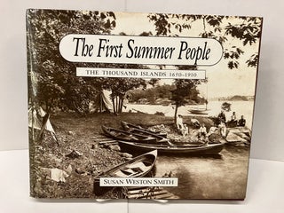 Item #97244 The First Summer People: The Thousand Islands 1650-1910. Susan Smith