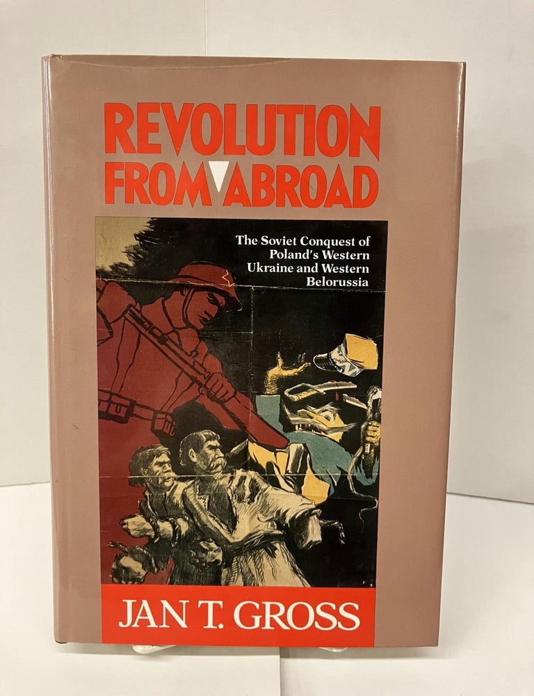 Item #97250 Revolution from Abroad: The Soviet Conquest of Poland's Western Ukraine and Western Belorussia. Jan T. Gross.
