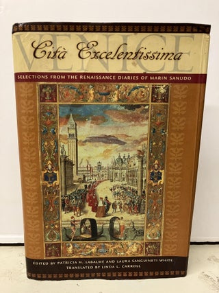 Item #97315 Venice, Cità Excelentissima: Selections from the Renaissance Diaries of Marin...