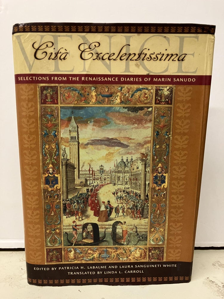 Item #97315 Venice, Cità Excelentissima: Selections from the Renaissance Diaries of Marin Sanudo. Patricia H. Labalme.