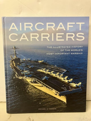 Item #97317 Aircraft Carriers: The Illustrated History of the World's Most Important Warship....