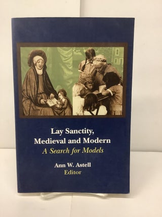 Item #97340 Lay Sanctity, Medieval and Modern; A Search for Models. Ann W. ed Astell