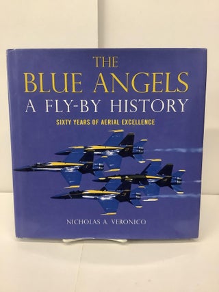 Item #97407 The Blue Angels; A Fly-By History; Sixty Years of Aerial Excellence. Nicholas A....