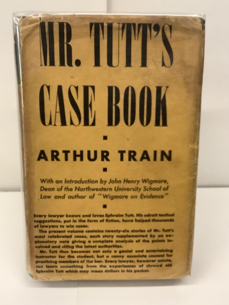 Item #97458 Mr. Tutt's Case Book; Being a Collection of his most Celebrated trials as Reported and Compiled. Arthur Train, John Henry Wigmore.