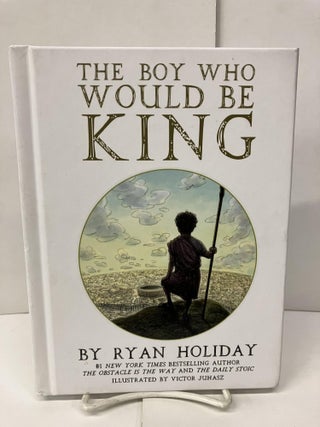 Item #97460 The Boy Who Would Be King. Ryan Holiday