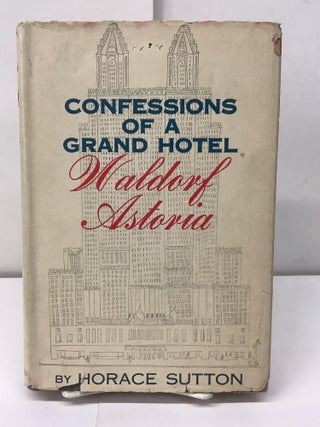 Item #97481 Confessions of a Grand Hotel; The Waldorf-Astoria. Horace Sutton