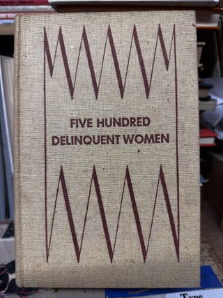 Item #97484 Five Hundred Delinquent Women. Eleanor T. Glueck, Sheldon Glueck