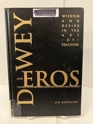 Item #97497 Dewey and Eros: Wisdom and Desire in the Art of Teaching. Jim Garrison
