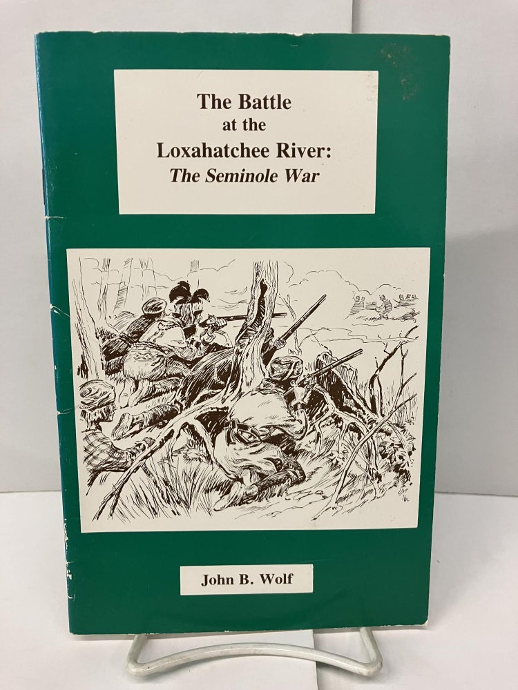 Item #97506 The Battle at the Loxahatchee River: The Seminole War. John B. Wolf.